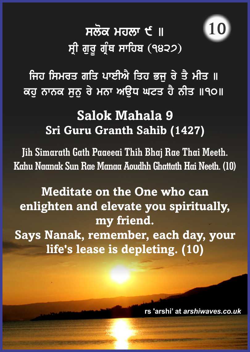 Jih Simarath Gath Paaeeai Thih Bhaj Rae Thai Meeth. Kahu Naanak Sun Rae Manaa Aoudhh Ghattath Hai Neeth. (10)
