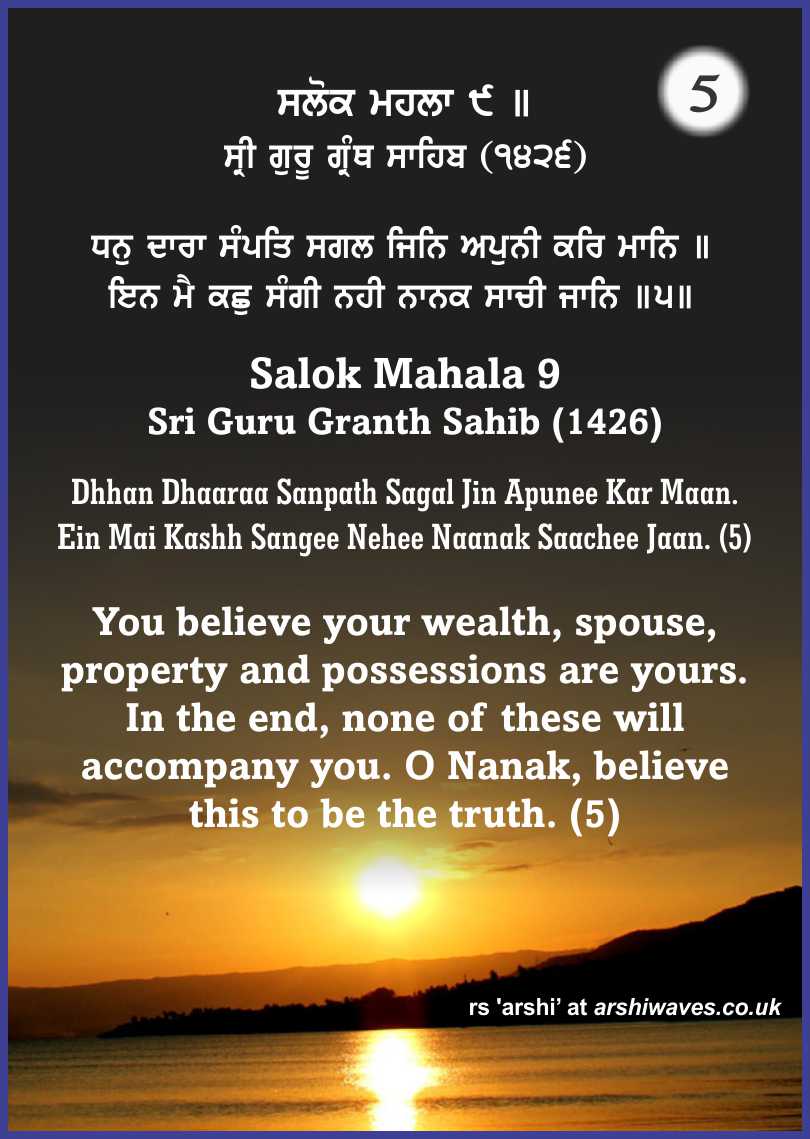 Dhhan Dhaaraa Sanpath Sagal Jin Apunee Kar Maan. Ein Mai Kashh Sangee Nehee Naanak Saachee Jaan. (5)