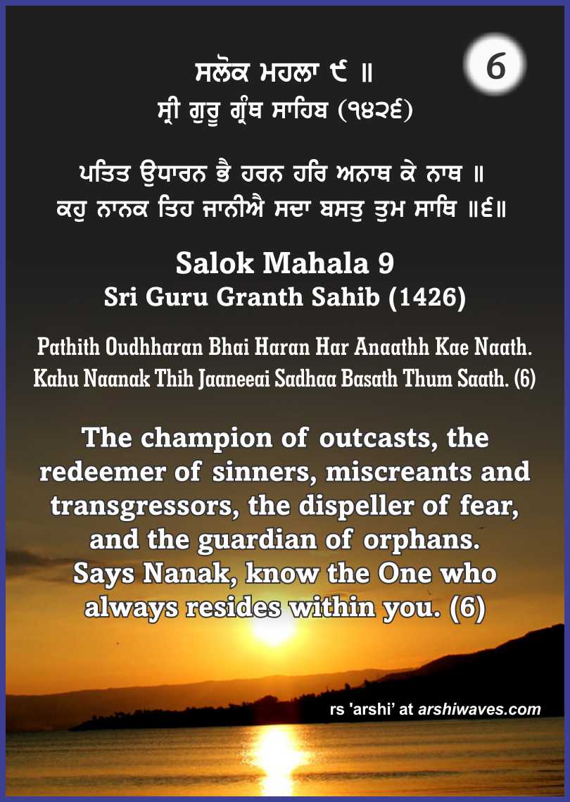 The champion of outcasts, the redeemer of sinners, miscreants and transgressors, the dispeller of fear, and the guardian of orphans. Says Nanak, know the One who always resides within you. (6)