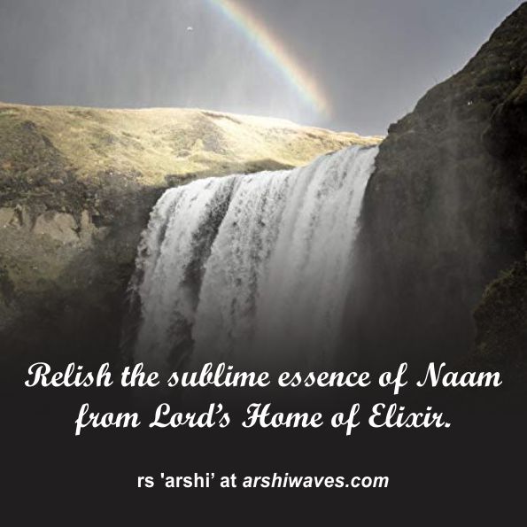 Relish the sublime essence of Naam
from Lord’s Home of Elixir.