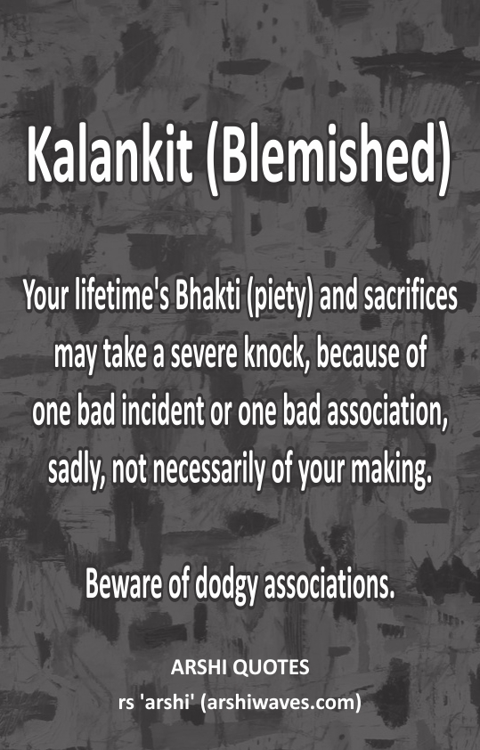 Kalankit (Blemished)

Your lifetime's Bhakti (piety) and sacrifices
may take a severe knock, because of
one bad incident or one bad association,
sadly, not necessarily of your making. 

Beware of dodgy associations.