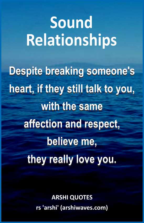 Sound Relationships

Despite breaking someone's heart, if they still talk to you,
with the same
affection and respect,
believe me,
they really love you.
