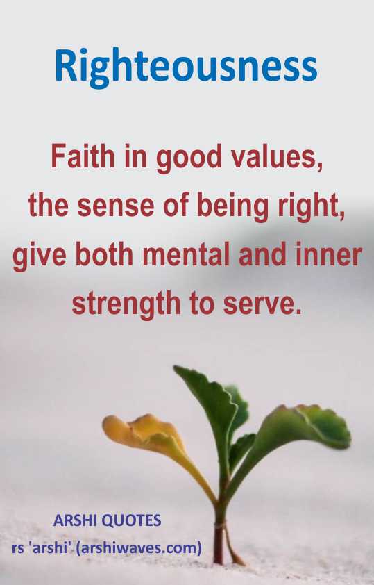 Righteousness 
Faith in good values,
the sense of being right,
give both mental and inner strength to serve.