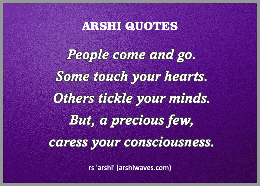 Value Goodness

People come and go.
Some touch your hearts.
Others tickle your minds.
But, a precious few,
caress your consciousness.