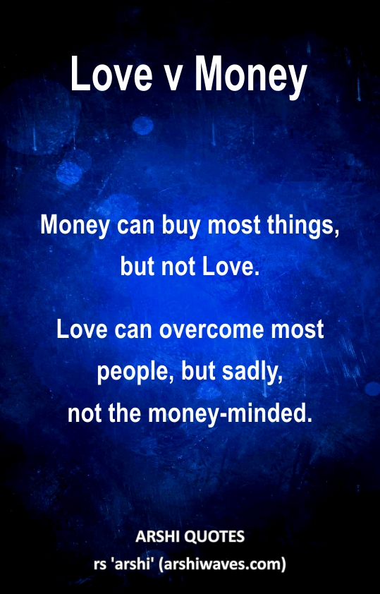 Love v Money

Money can buy most things,
but not Love.
Love can overcome most people, but sadly,
not the money-minded.