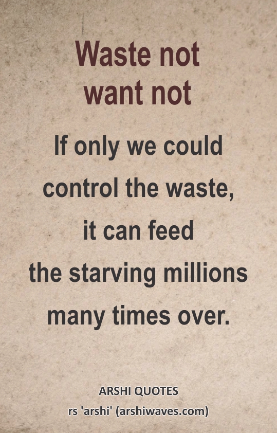 Waste not want not

If only we could
control the waste,
it can feed
the starving millions many times over.