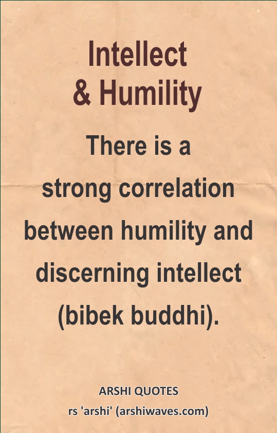 Intellect & Humility

There is a
strong correlation between humility and discerning intellect (bibek buddhi).