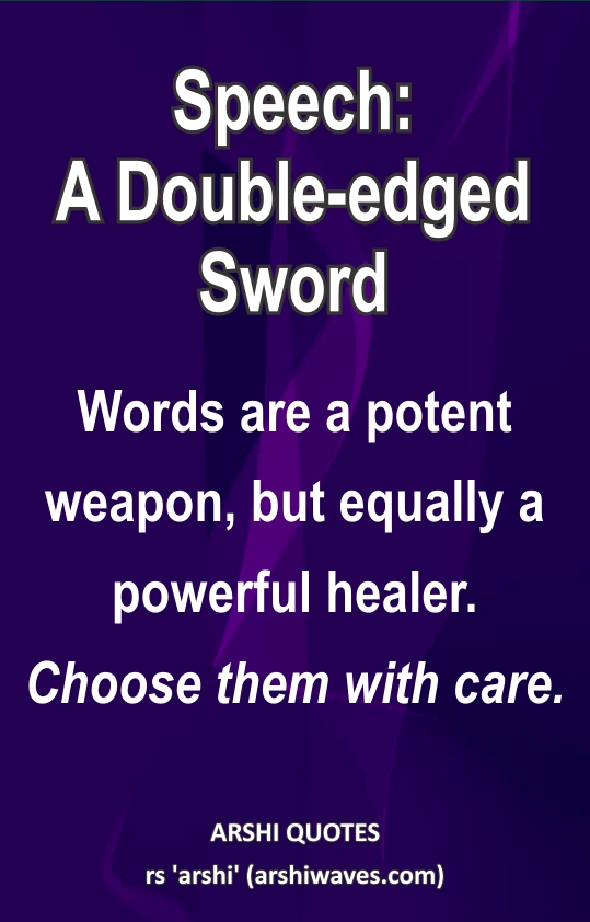 Speech:
A Double-edged
Sword

Words are a potent weapon, but equally a powerful healer. Choose them with care.