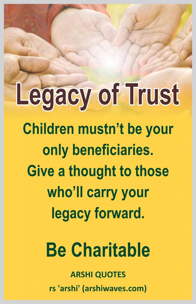 Legacy of Trust

Children mustn’t be your only beneficiaries.
Give a thought to those who’ll carry your
legacy forward.
Be Charitable