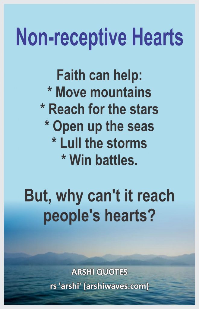 Non-receptive Hearts

Faith can help:
* Move mountains
* Reach for the stars
* Open up the seas
* Lull the storms
* Win battles.

But, why can't it reach people's hearts?