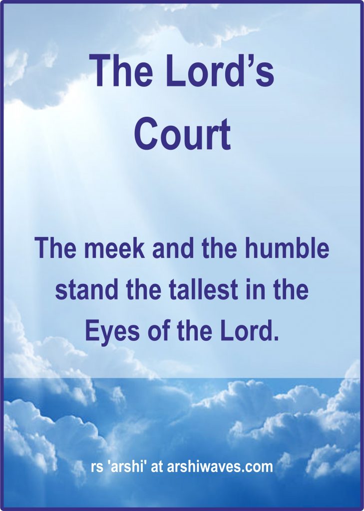The Lord’s
Court

The meek and the humble stand the tallest in the Eyes of the Lord.