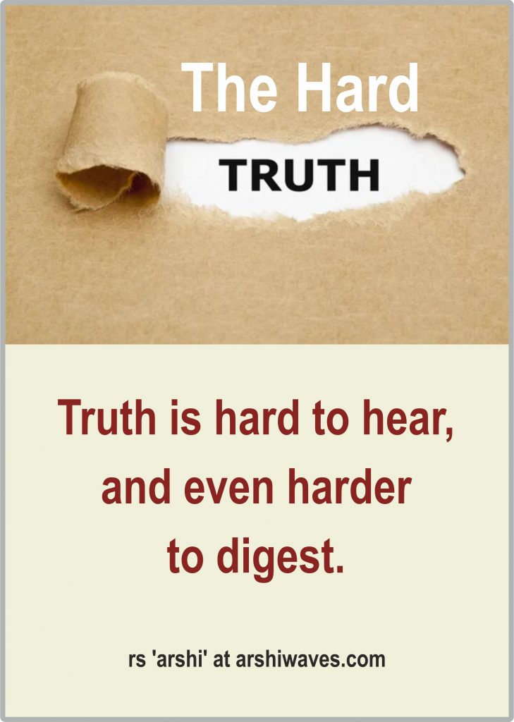 The Hard Truth

Truth is hard to hear,
and even harder
to digest.